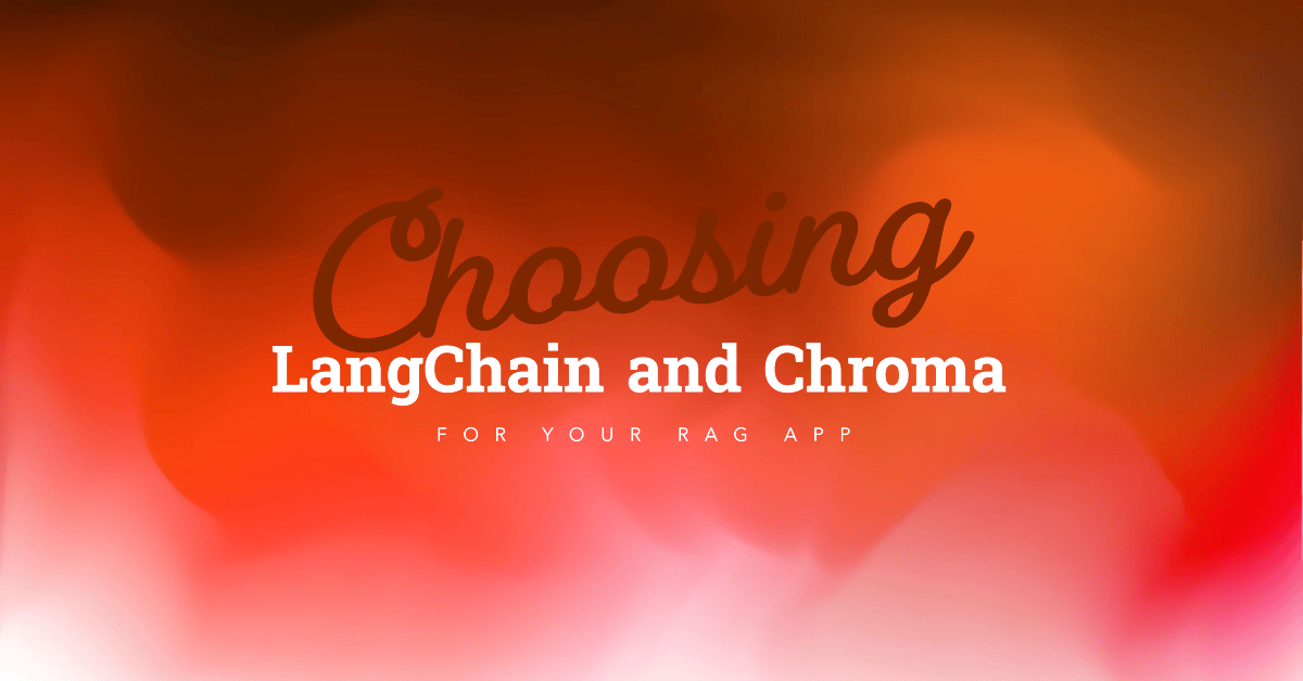 Choosing LangChain and Chroma for your RAG app