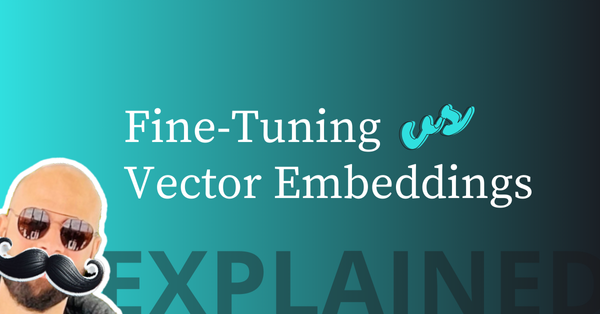 Fine-tuning vs. Vector Embeddings: Which one to choose?